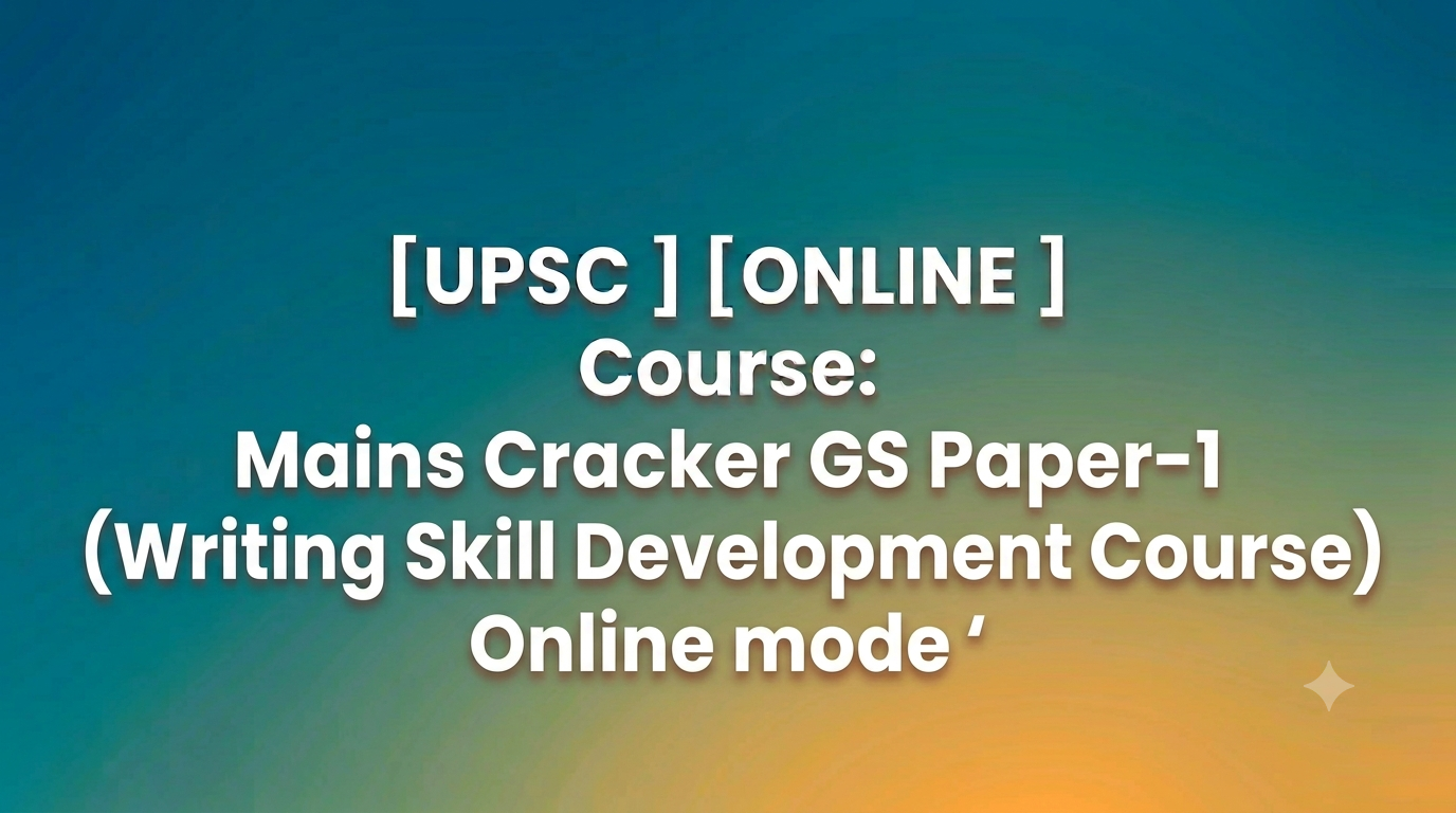 Mains Cracker GS Paper-1 (Writing Skill Development Course) Online mode