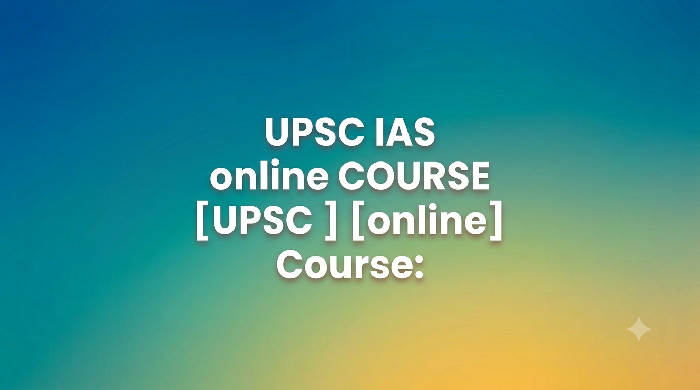 UPSC IAS ONLINE COURSE