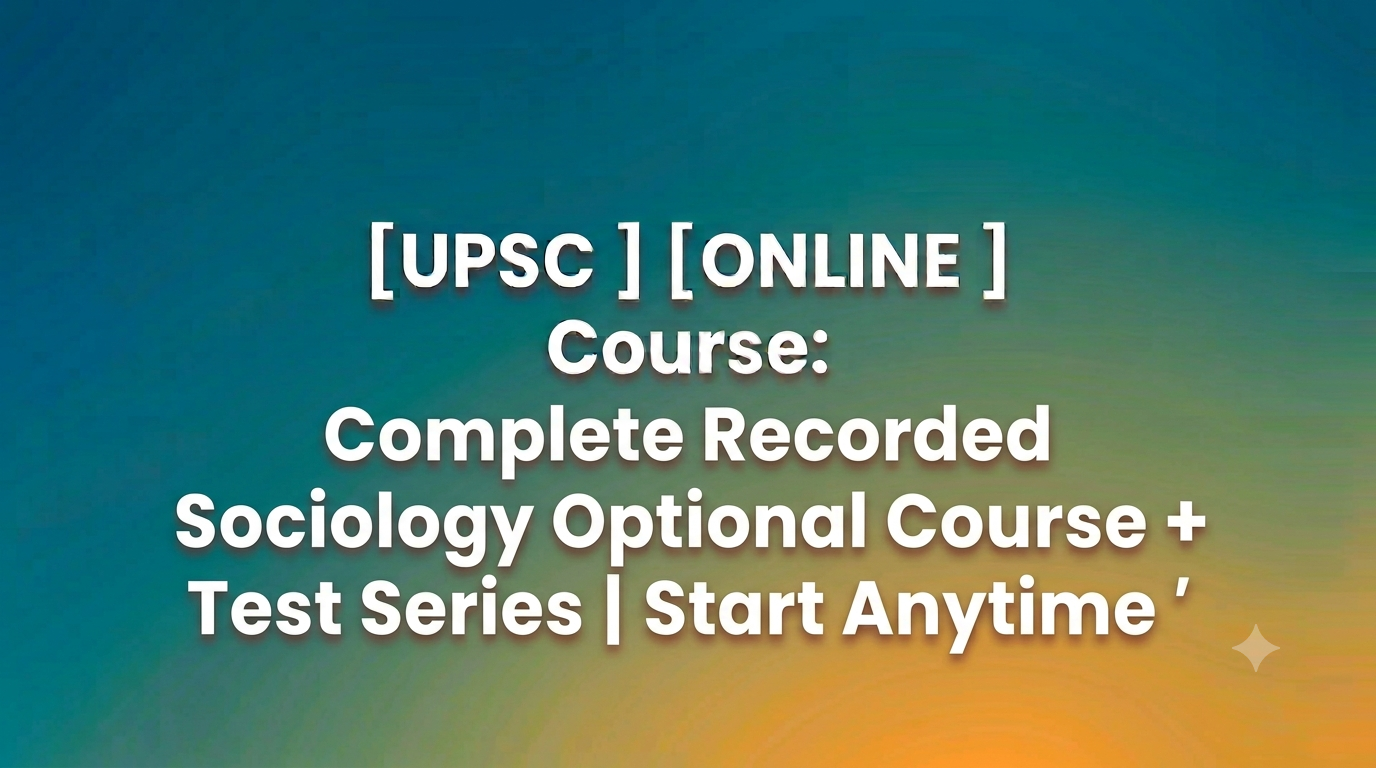 Complete Recorded Sociology Optional Course + Test Series | Start Anytime