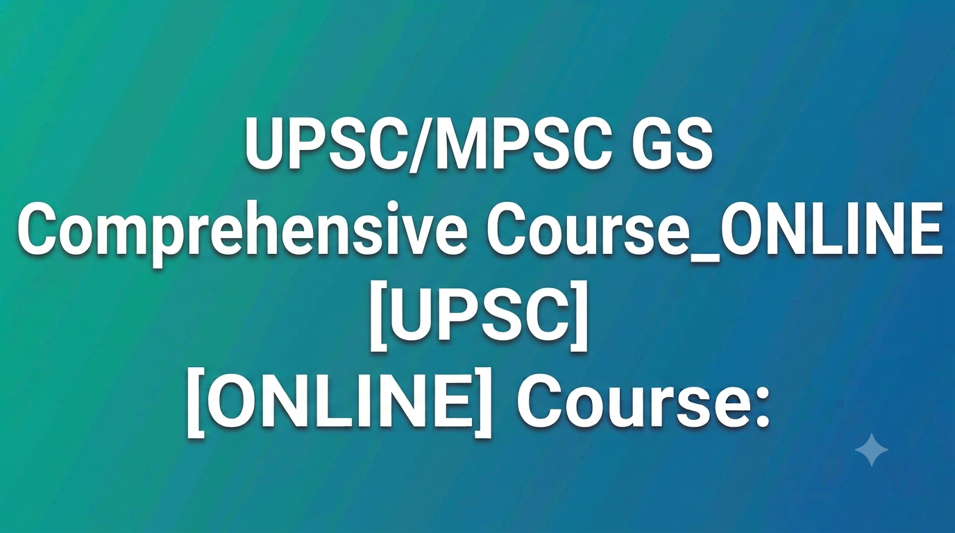 UPSC/MPSC GS Comprehensive Course_ONLINE
