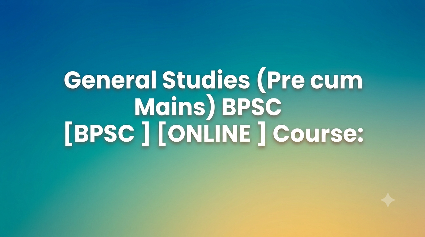 General Studies (Pre cum Mains) BPSC