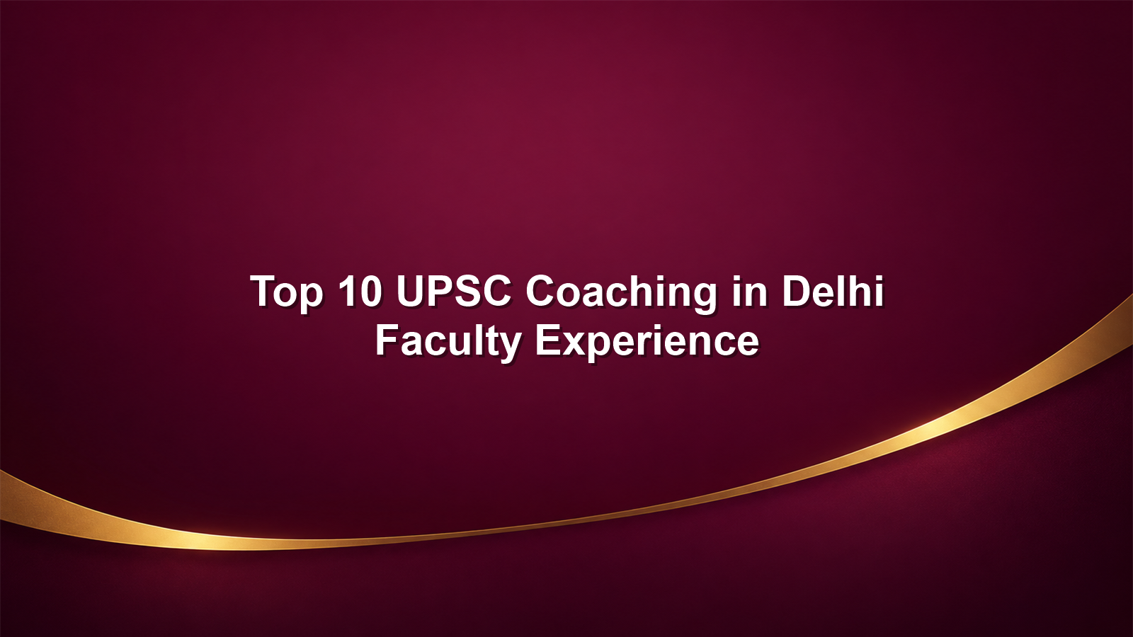 Best 10 UPSC Coaching in Delhi for 2027: Based on Faculty Experience
