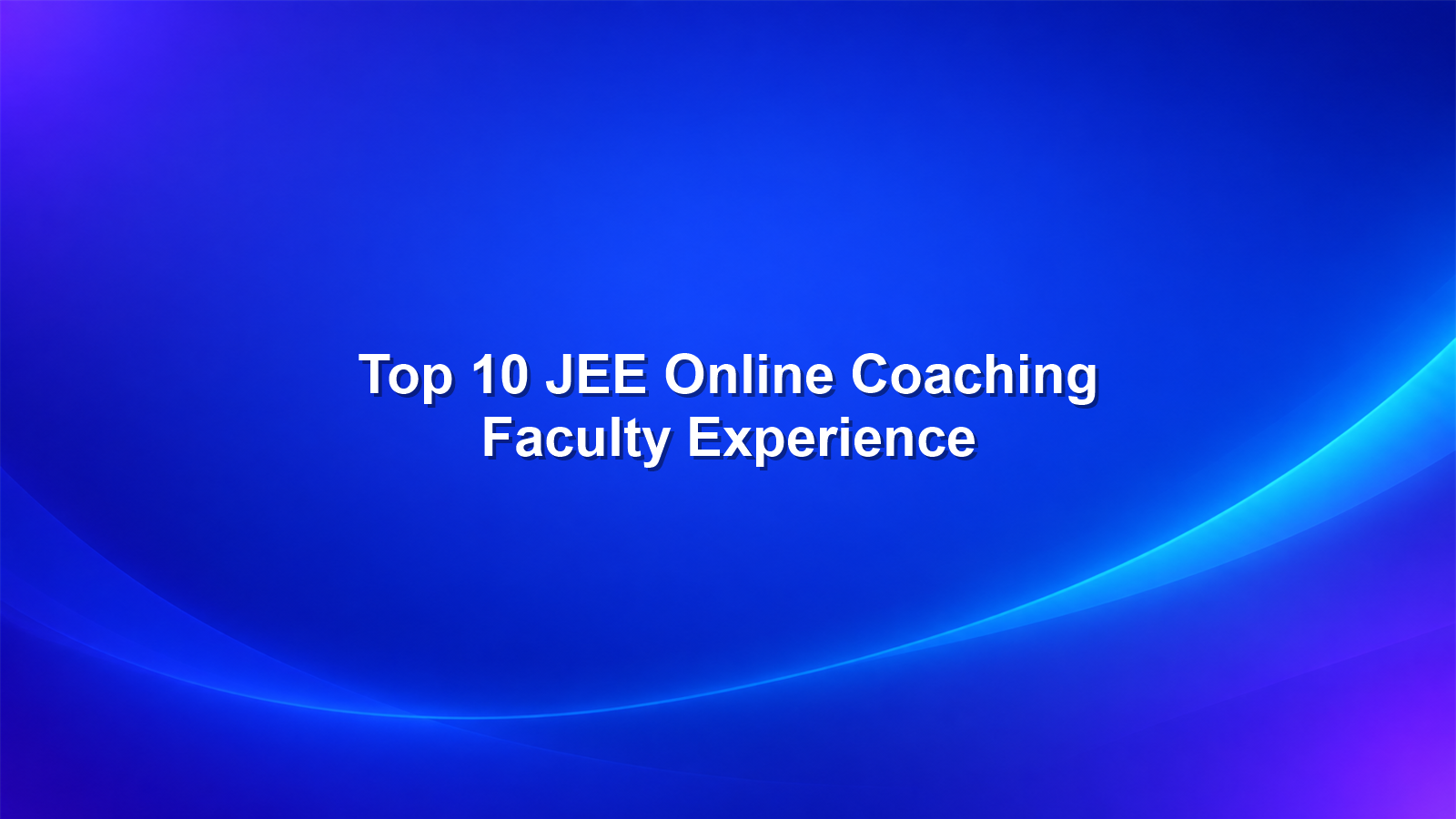 Best 10 JEE Online Coaching in India for 2027: Based on Faculty Experience