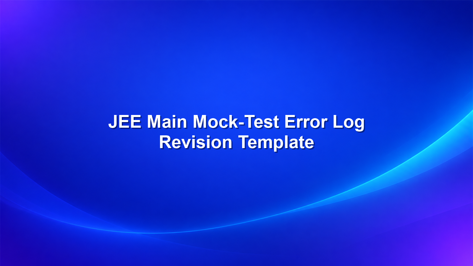 JEE Main Mock Test Error Log: A Revision Template for Physics, Chemistry and Maths