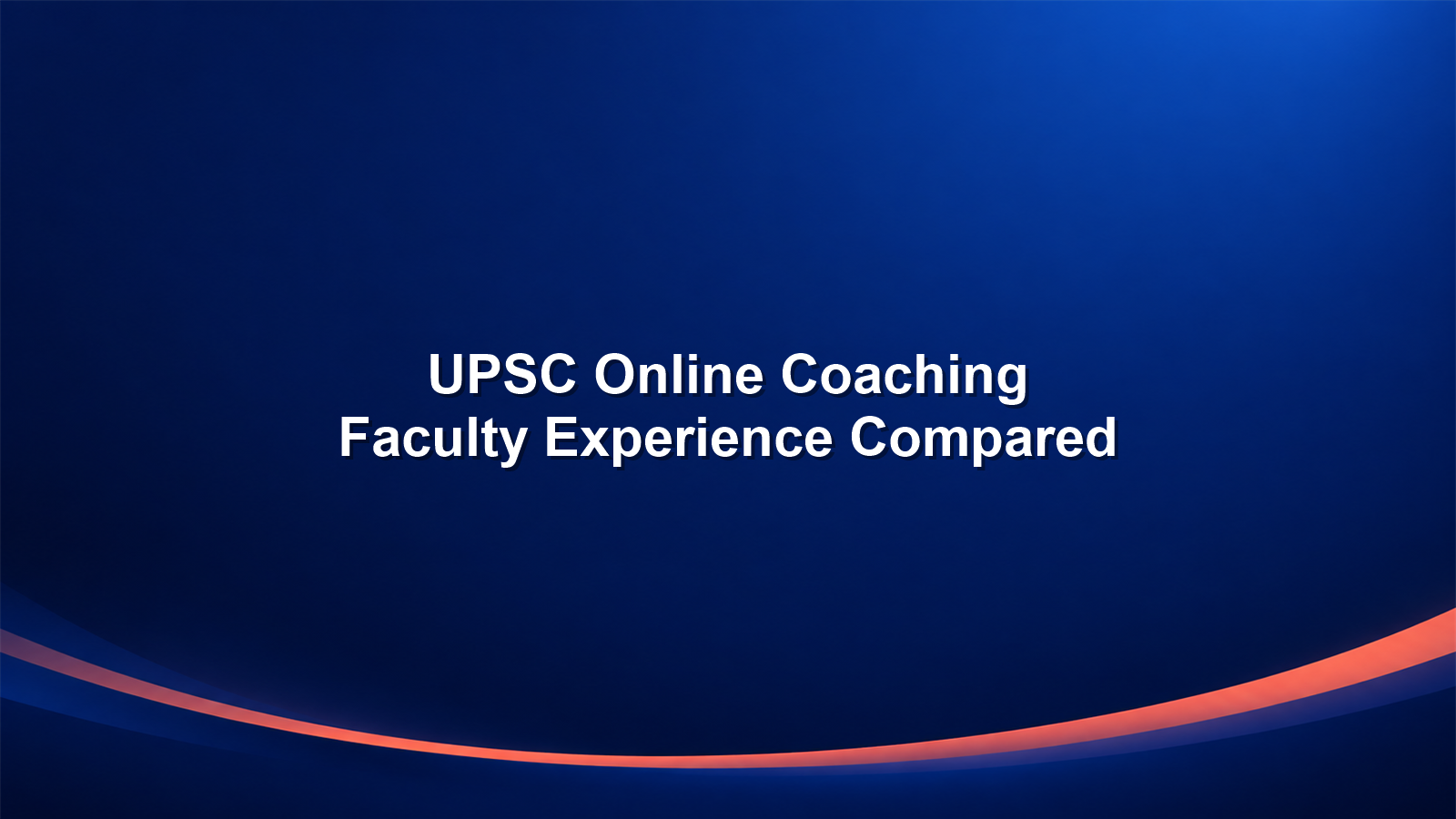 10 UPSC Online Coaching Options Compared by Faculty Experience 2027