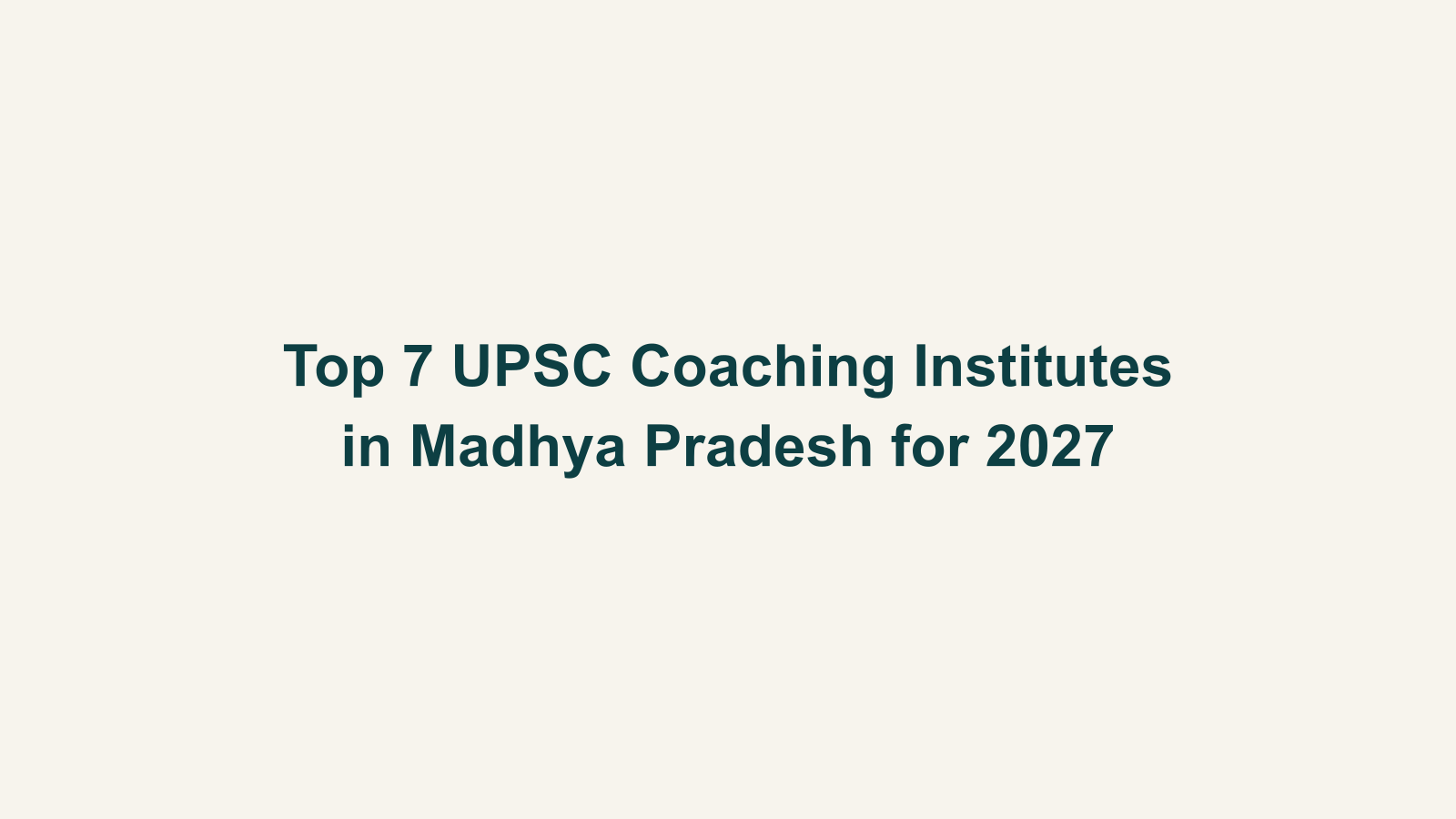 Top 7 UPSC Coaching Institutes in Madhya Pradesh for 2027