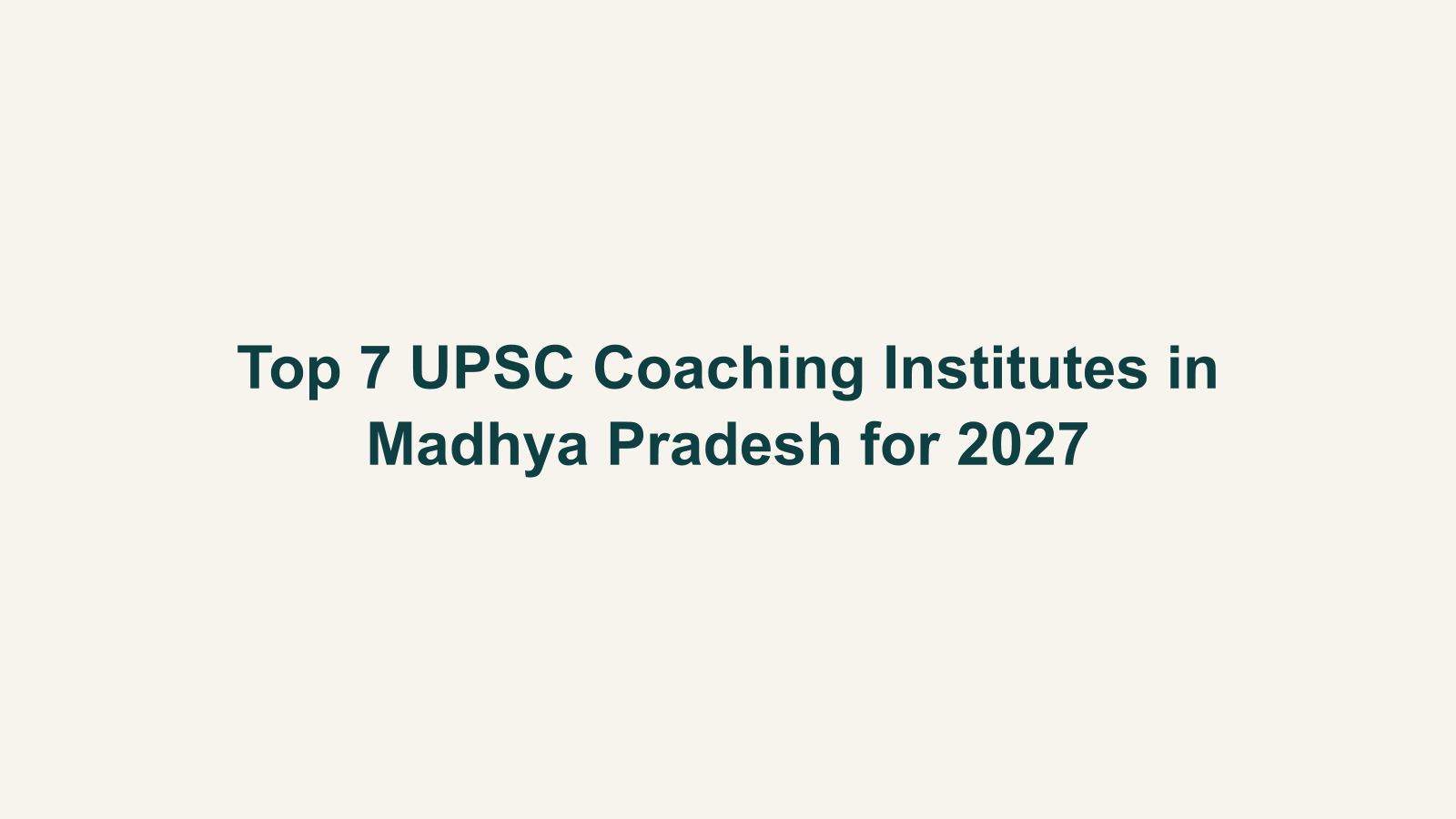 Top 7 UPSC Coaching Institutes in Madhya Pradesh for 2027