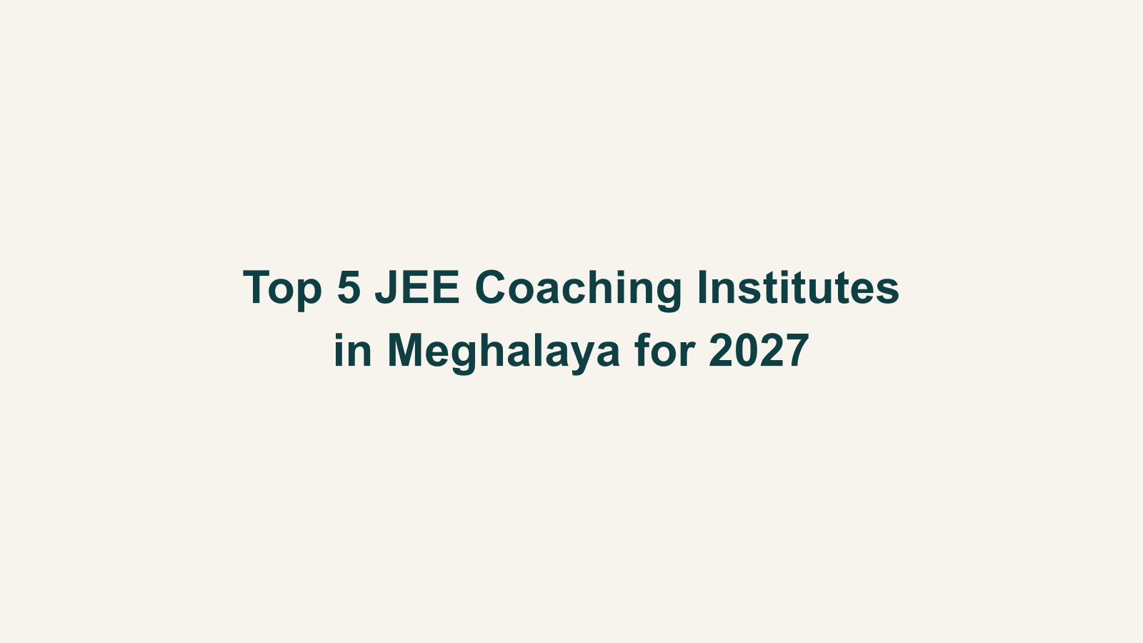 Top 5 JEE Coaching Institutes in Meghalaya for 2027