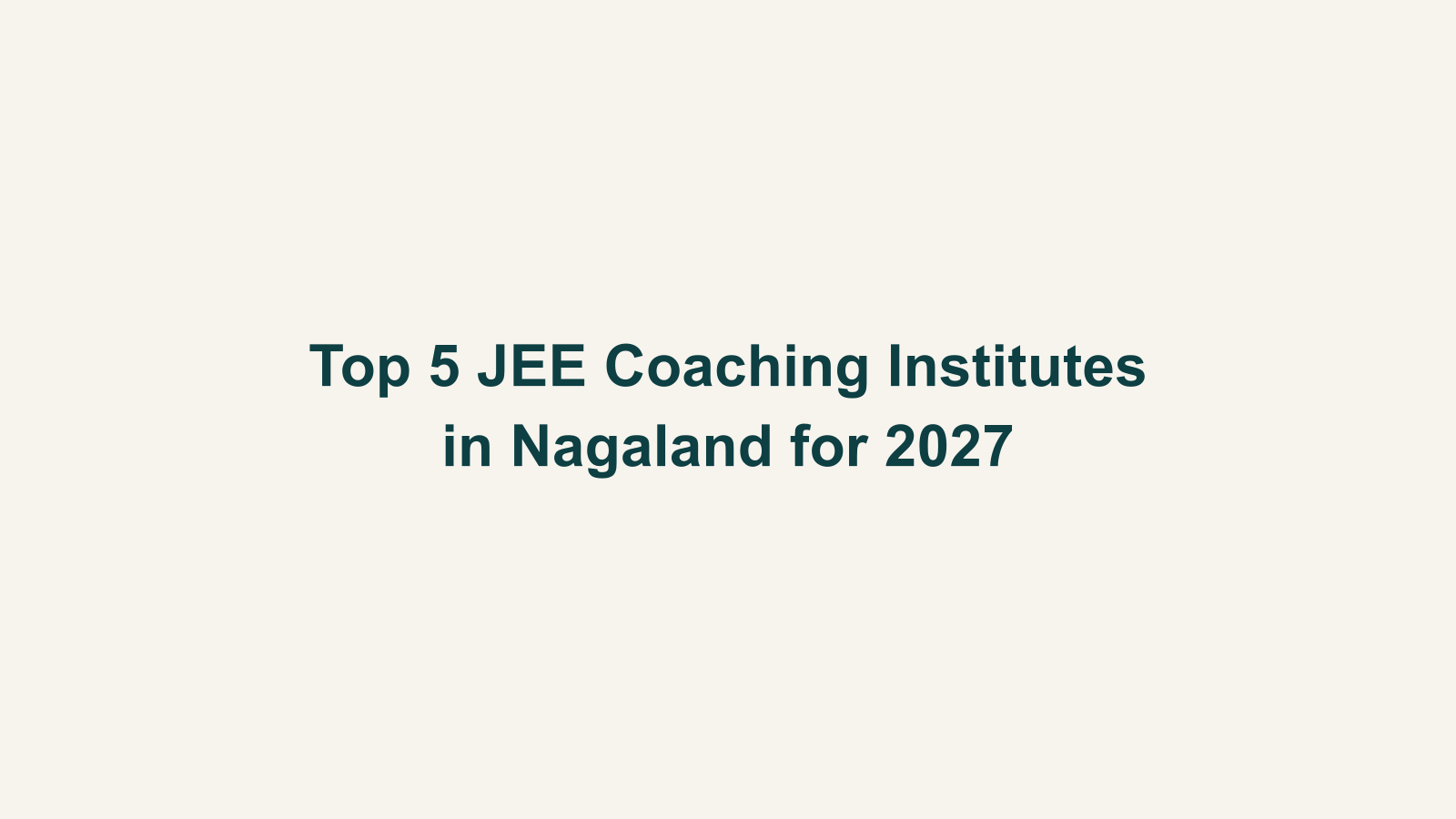 Top 5 JEE Coaching Institutes in Nagaland for 2027