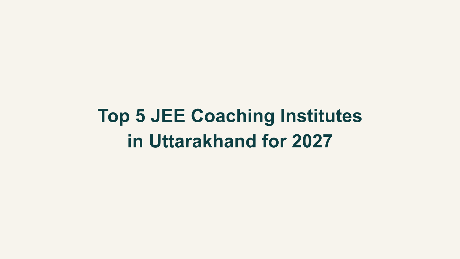 Top 5 JEE Coaching Institutes in Uttarakhand for 2027