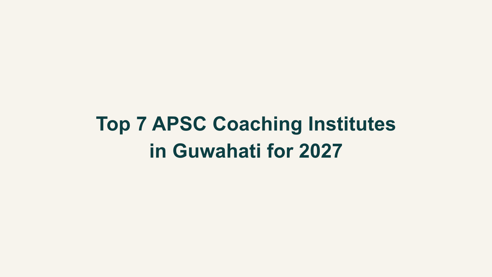 Top 7 APSC Coaching Institutes in Guwahati for 2027