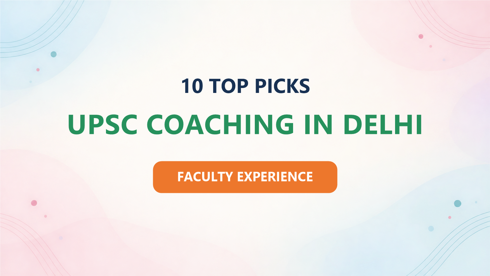 Best 10 UPSC Coaching in Delhi for 2027: Based on Faculty Experience
