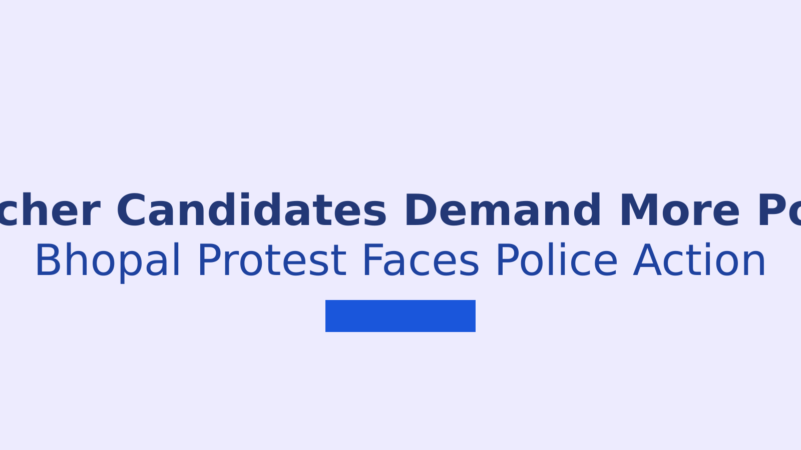 Bhopal Teacher Protest: Candidates Demand More Posts in MP Recruitment