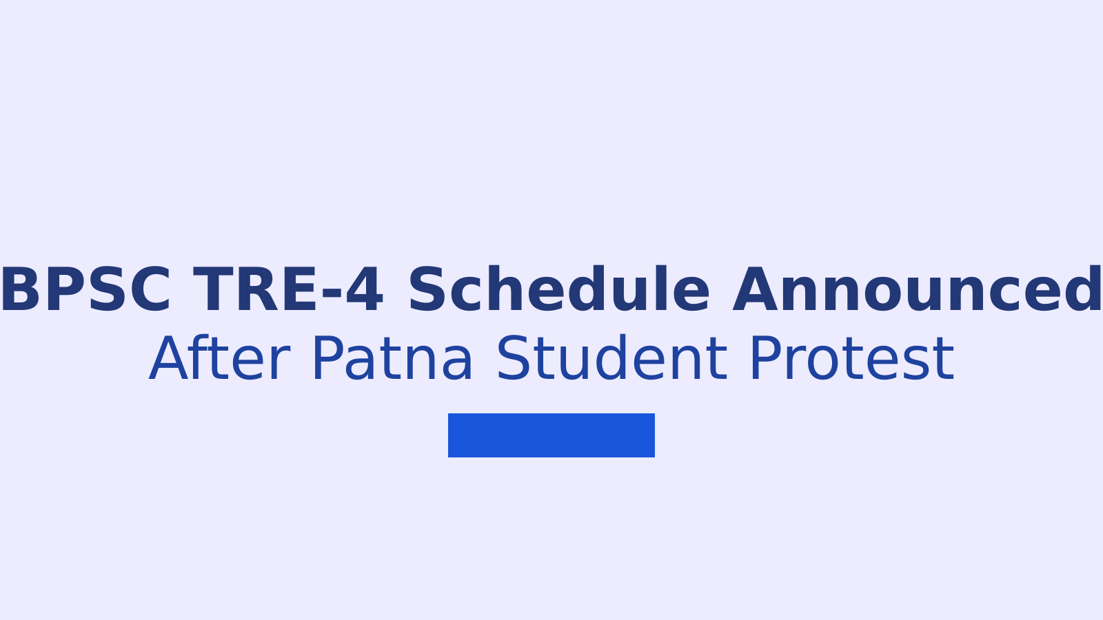 BPSC TRE-4 Exam Schedule and Patna Protest: What Aspirants Need to Know