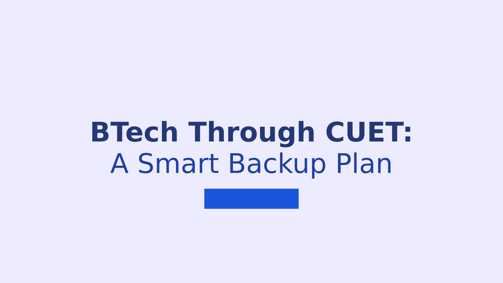 BTech Through CUET UG 2026: Should JEE Main Candidates Also Apply for CUET
