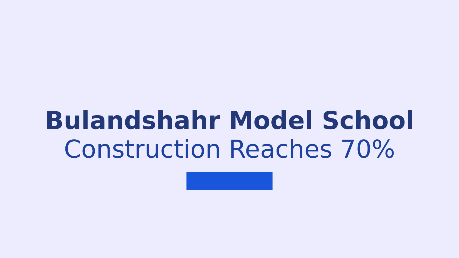 Bulandshahr Model School Construction Reaches 70 Percent Completion