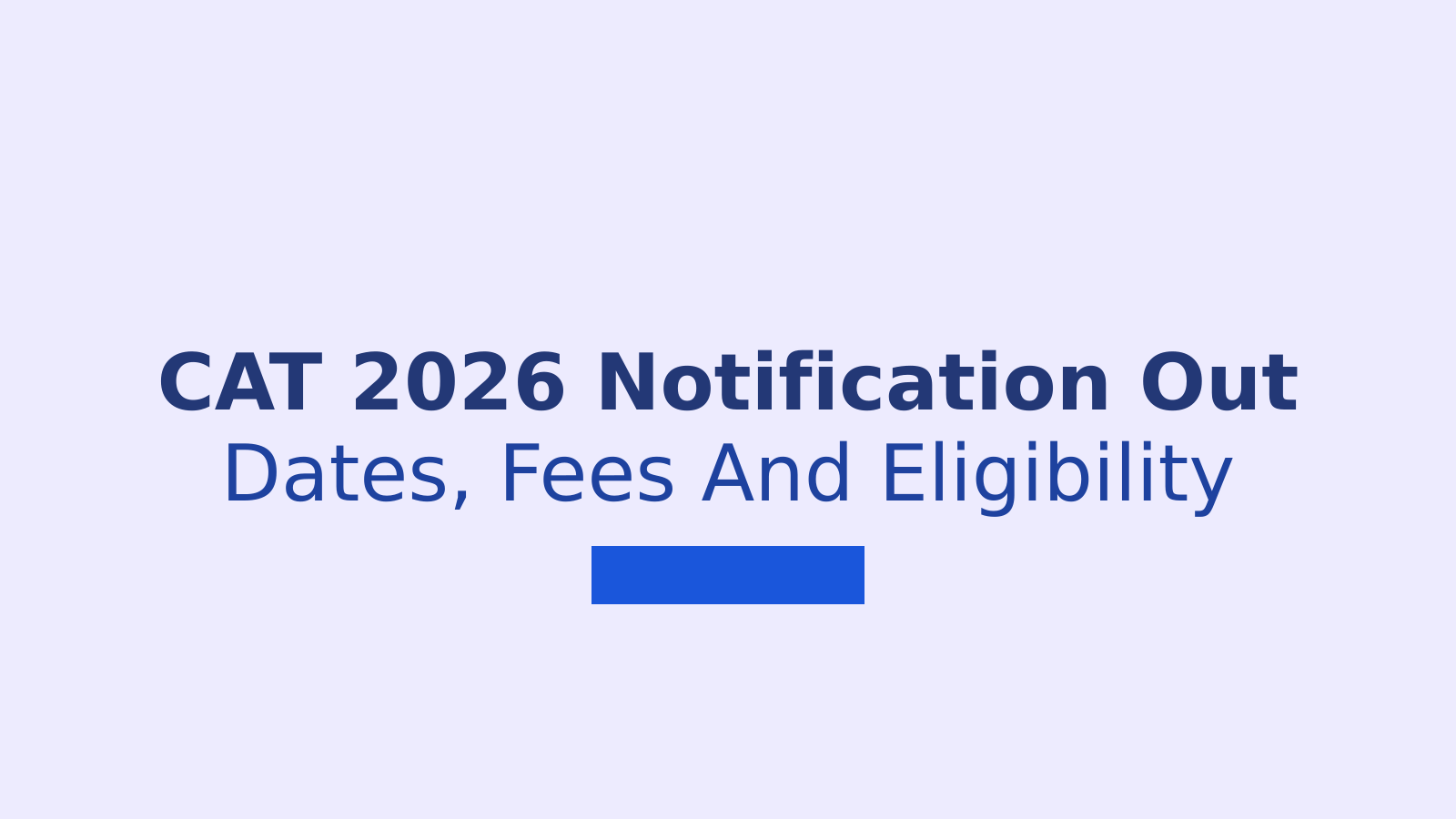CAT 2026 Notification Out: Dates, Fees And Eligibility Explained