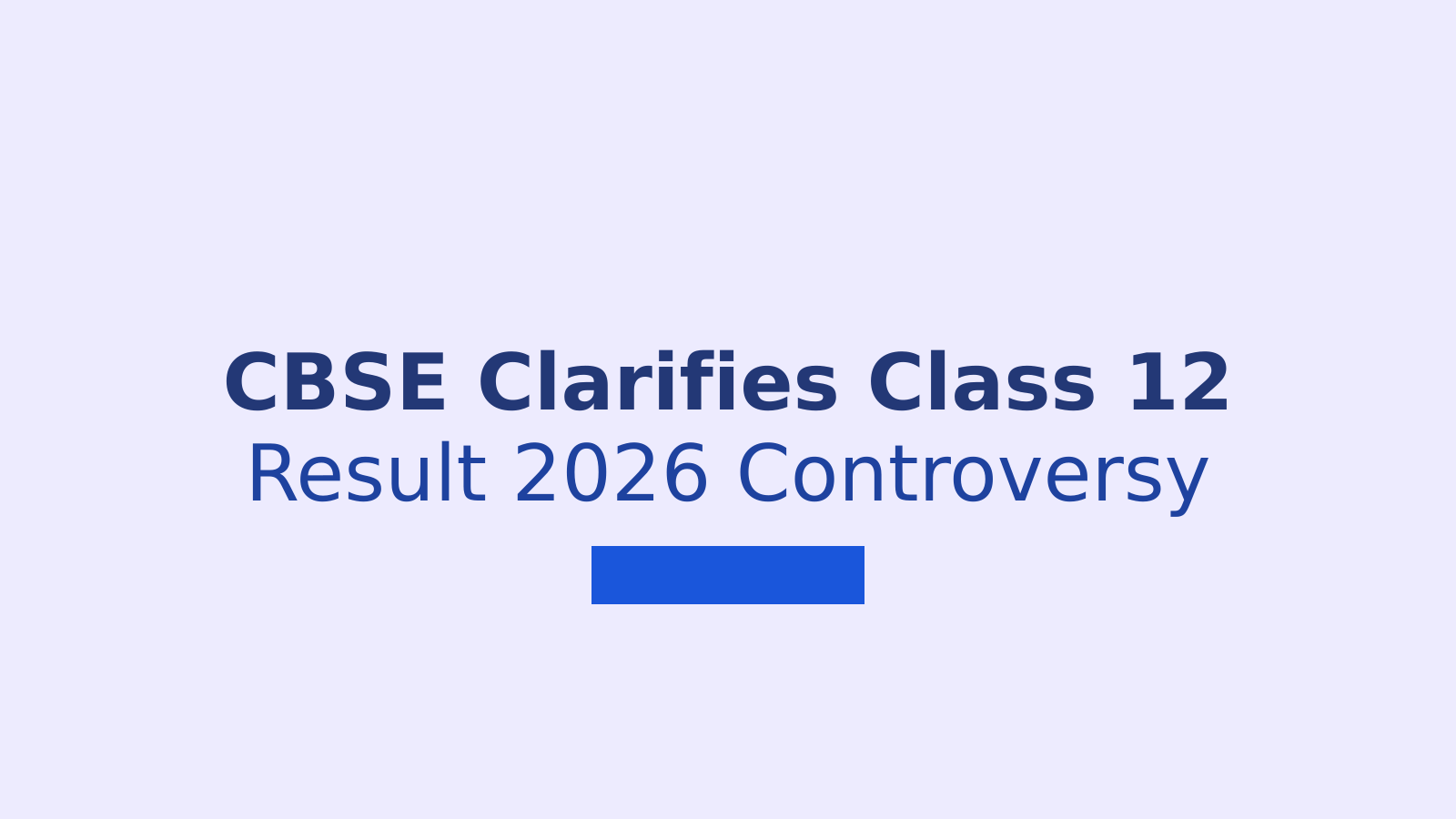 CBSE Class 12 Result 2026 Controversy: Official Statement and Re-evaluation Details