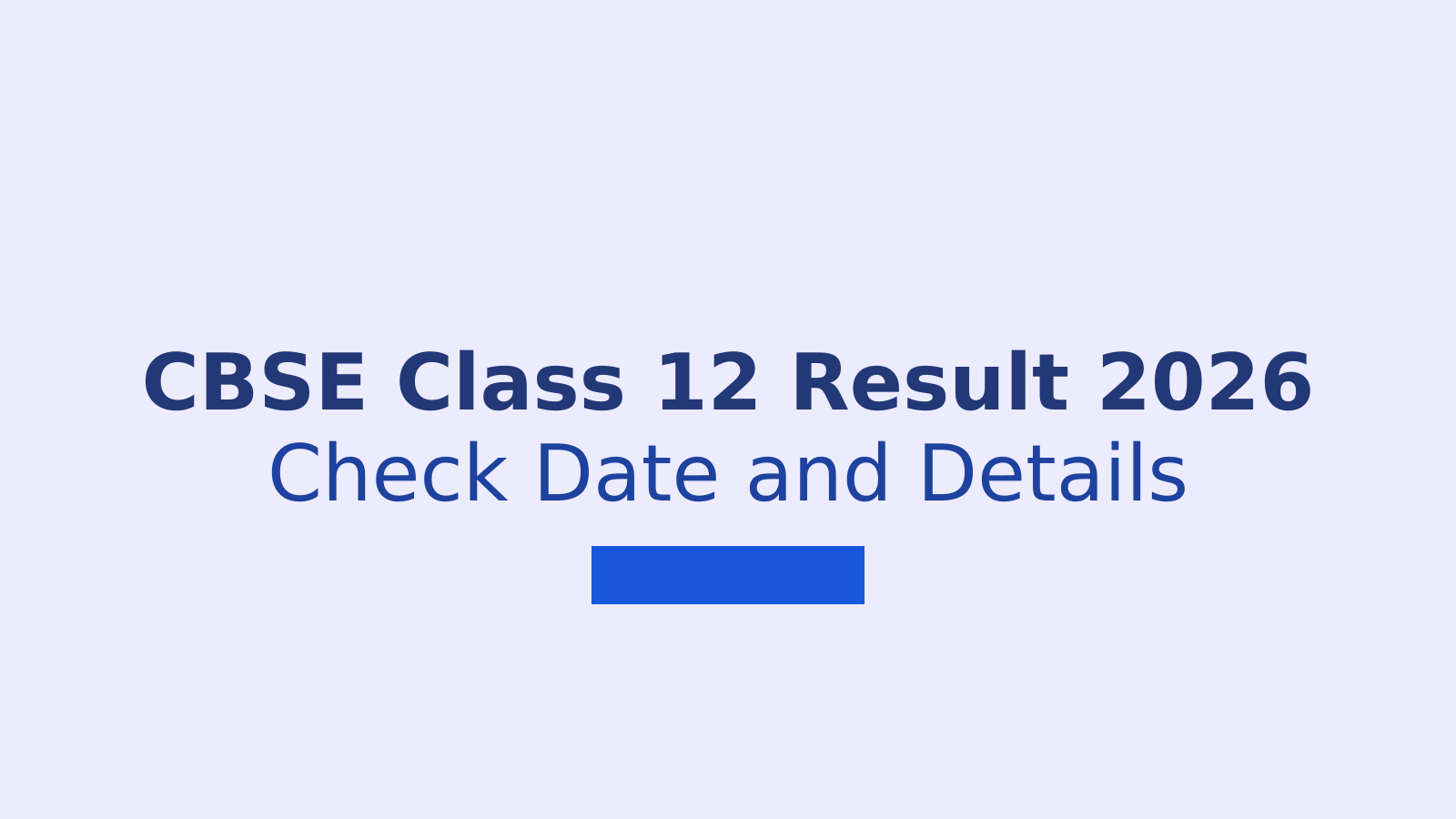 CBSE Class 12 Result 2026: Expected Date, How to Check Scores, and Everything You Need to Know
