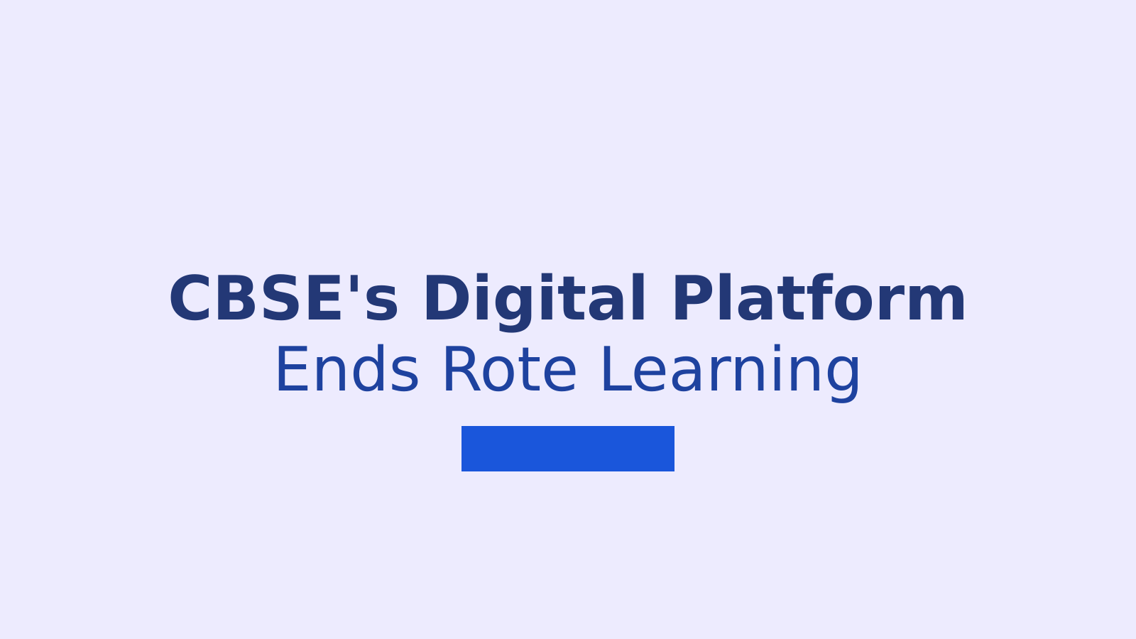 CBSE's New Digital Assessment Platform: A Move Away from Rote Learning Under NEP 2020