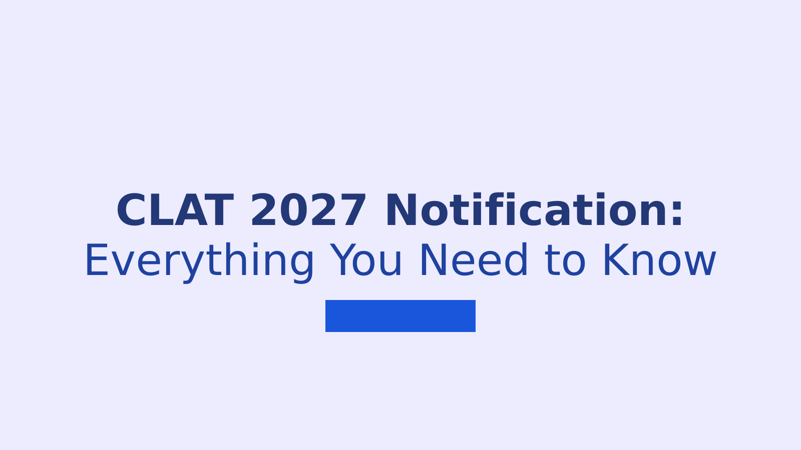 CLAT 2027 Notification: Dates, Eligibility, Fees, and Syllabus Explained