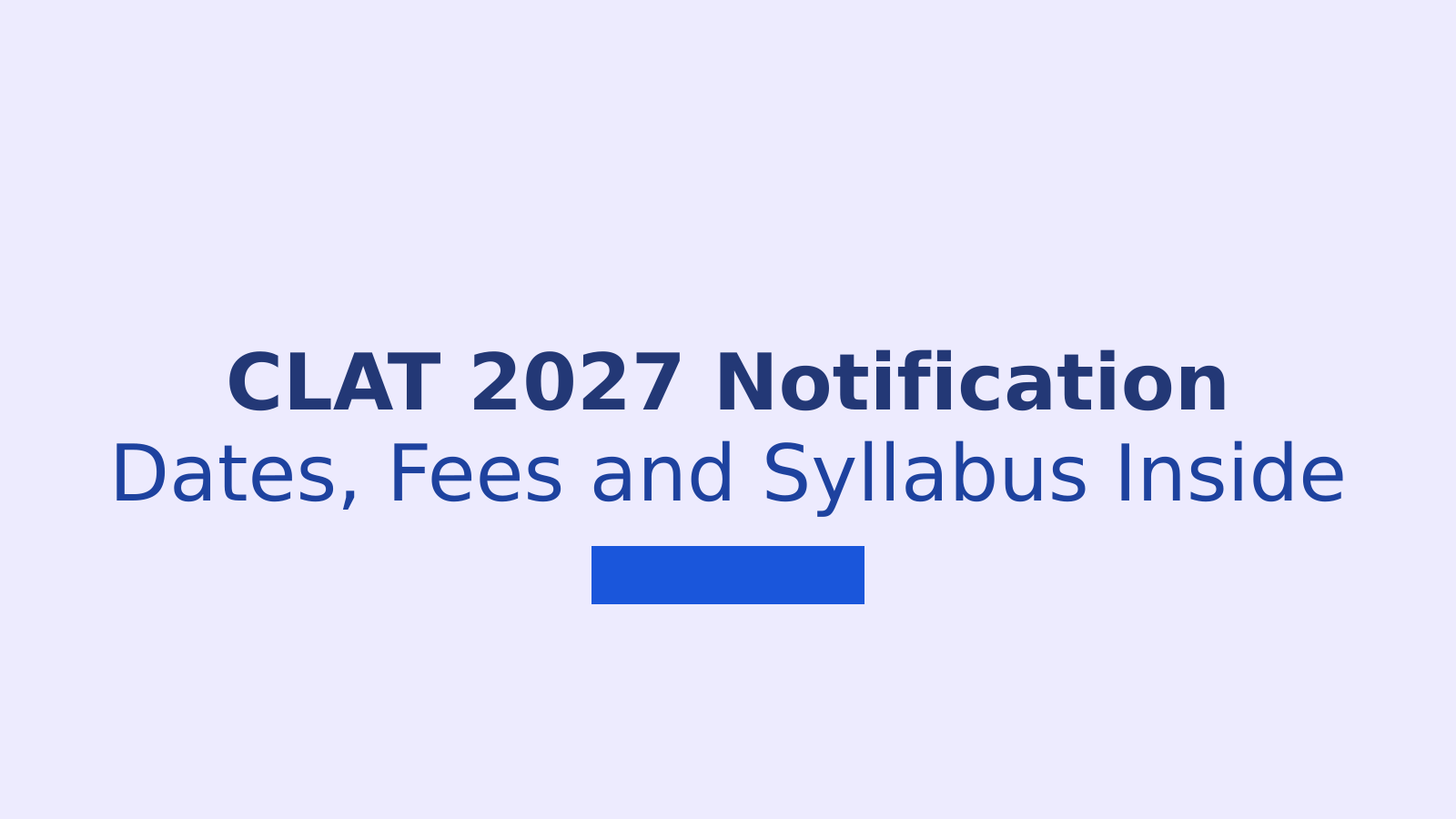 CLAT 2027: Exam Date, Eligibility, Fees and Syllabus Explained