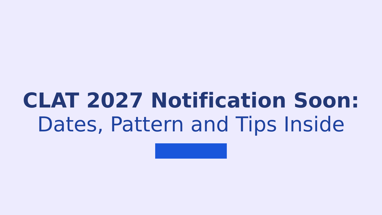 CLAT 2027 Notification: Exam Date, Registration and Key Details