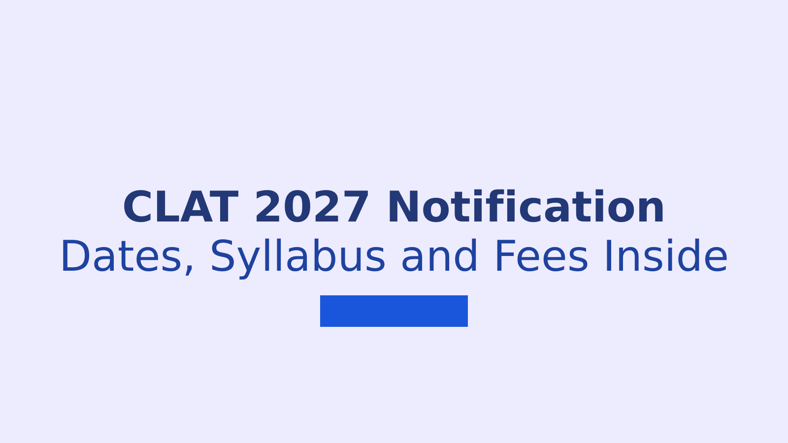 CLAT 2027 Notification: Exam Date, Registration, Syllabus and Fees