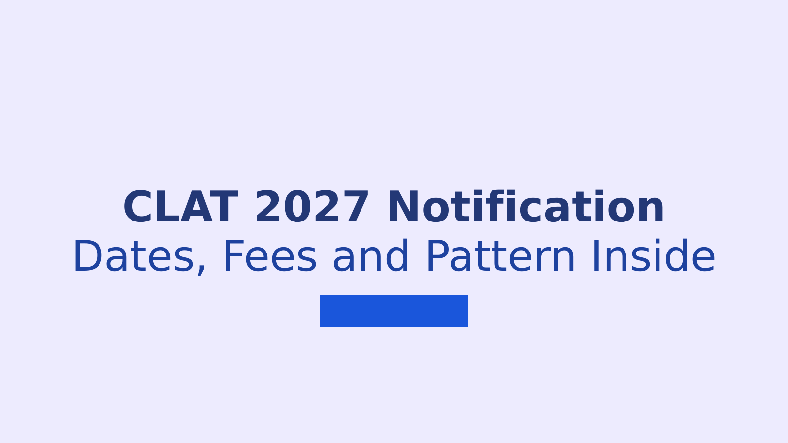 CLAT 2027 Notification: Important Dates, Eligibility and Exam Pattern Explained