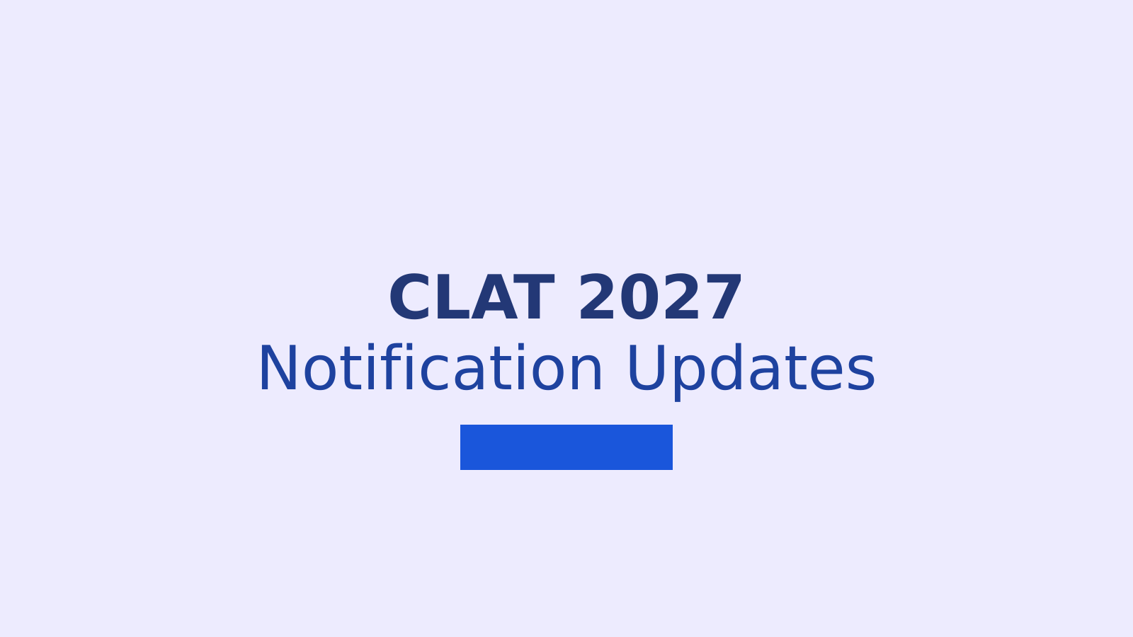 CLAT 2027 Notification: Registration Dates, Eligibility Criteria, and Exam Pattern Details
