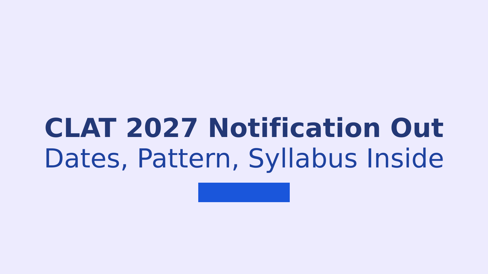 CLAT 2027 Notification Out: Dates, Pattern and Syllabus Explained