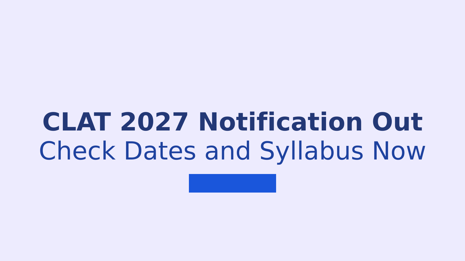 CLAT 2027 Notification Out: Dates, Pattern and Syllabus Explained