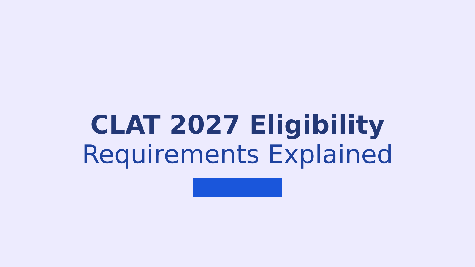 CLAT Eligibility Criteria 2027: Complete Guide to Age, Qualification and Marks