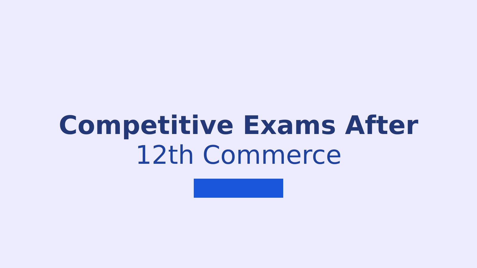 Competitive Exams After 12th Commerce: Entry Tests and Government Jobs for Commerce Students