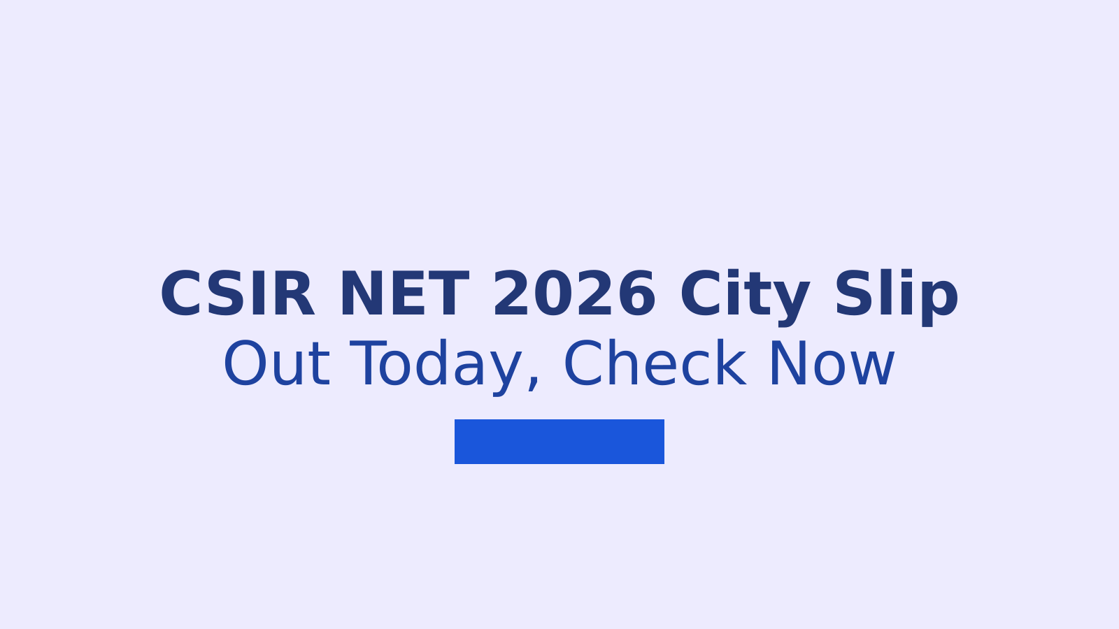 CSIR NET 2026 City Slip Release: What Candidates Need to Know