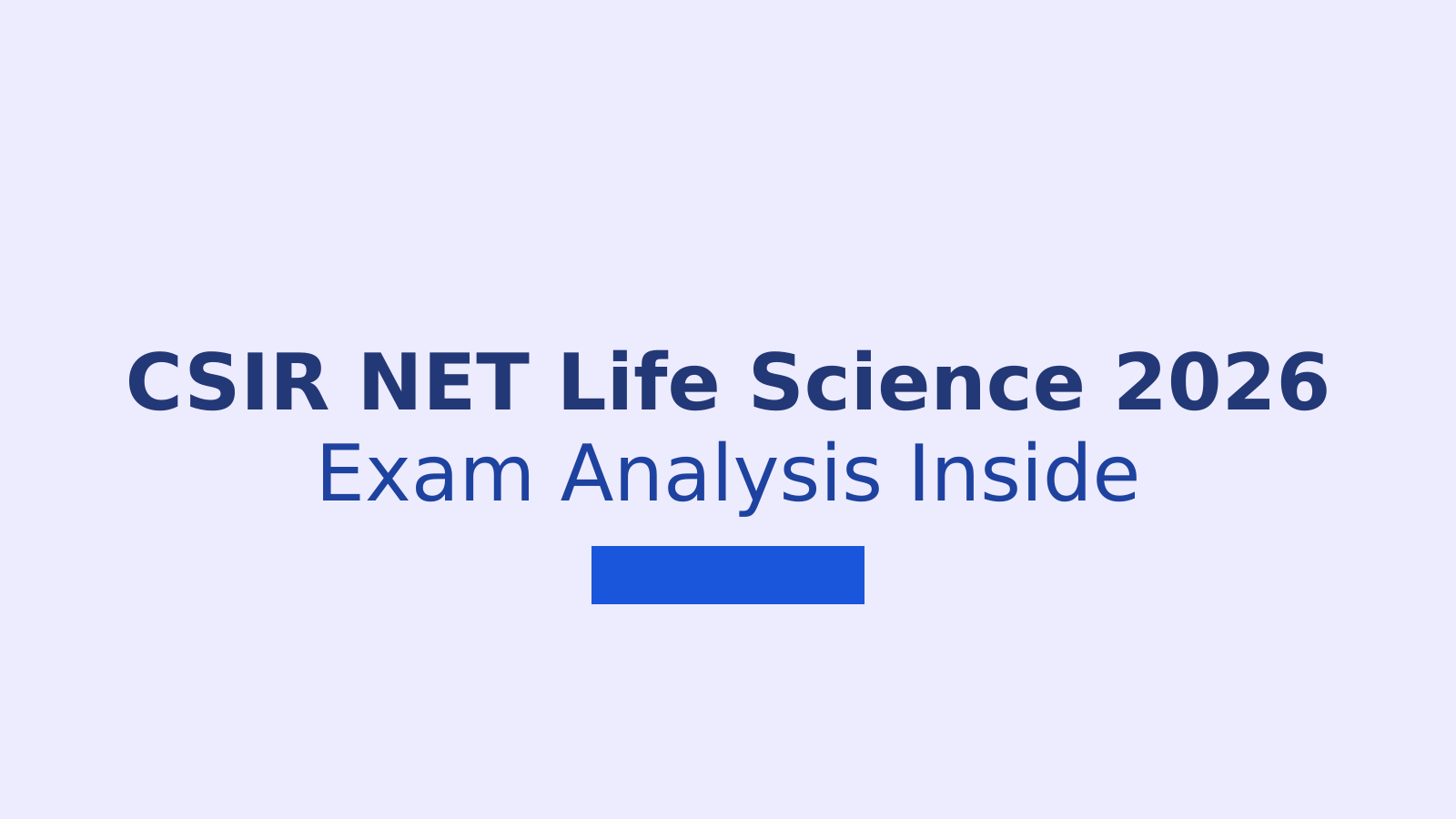 CSIR NET Life Science 2026 Exam Analysis and Student Feedback