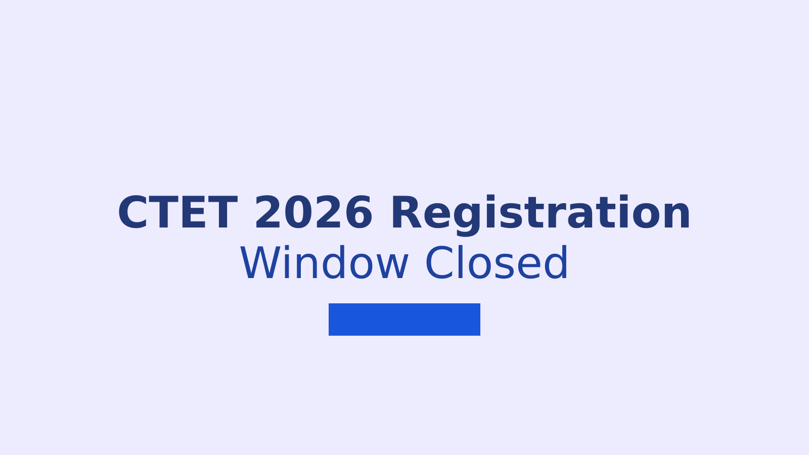 CTET 2026 Registration: Application Window Closed for September Session