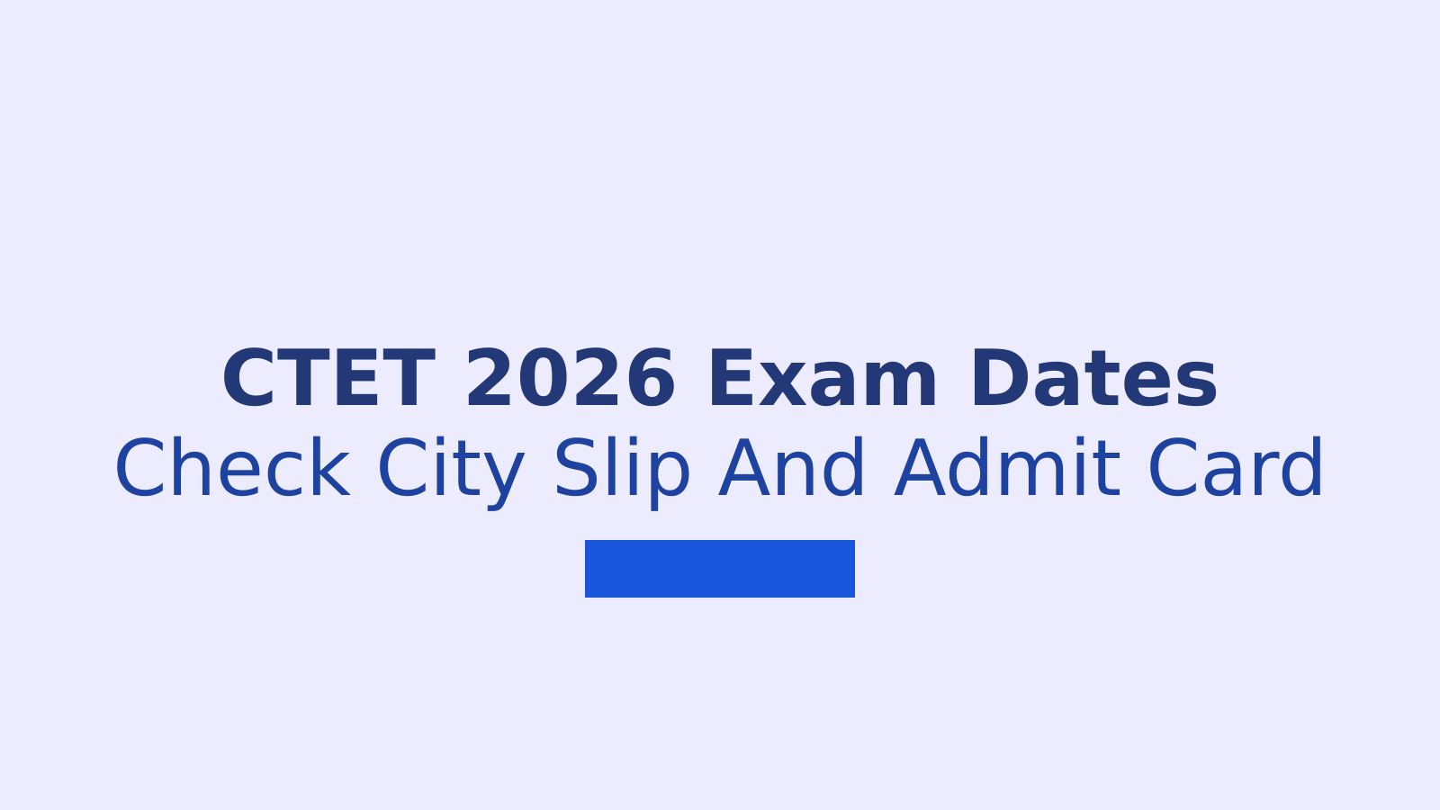 CTET Exam Date 2026: Check December Schedule, City Slip and Admit Card Details