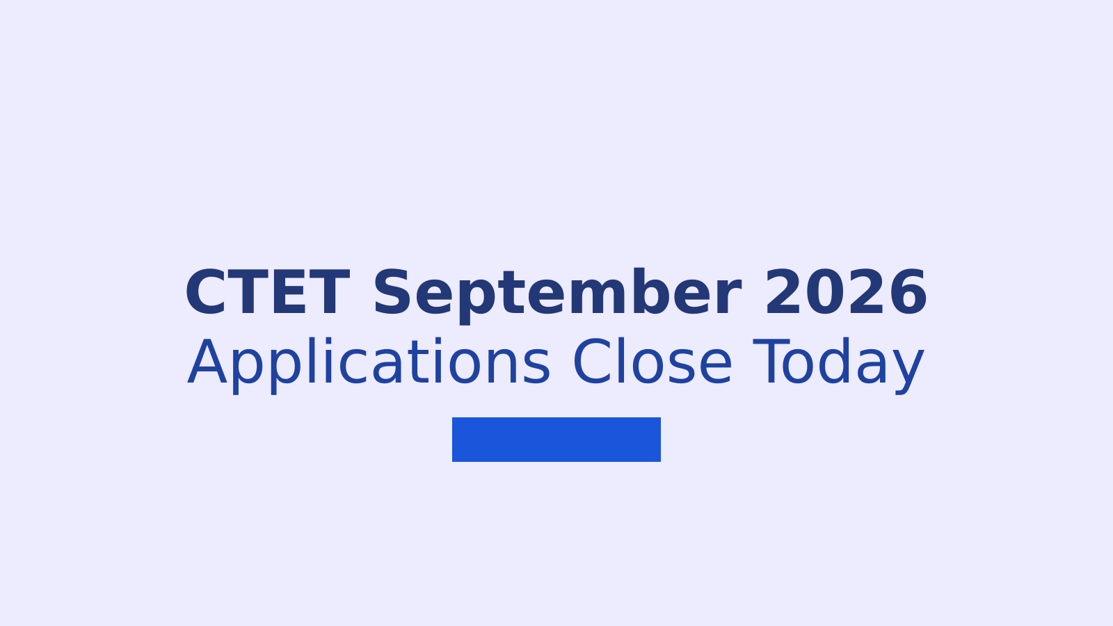 CTET September 2026 Applications Close Today: Exam Date and Next Steps