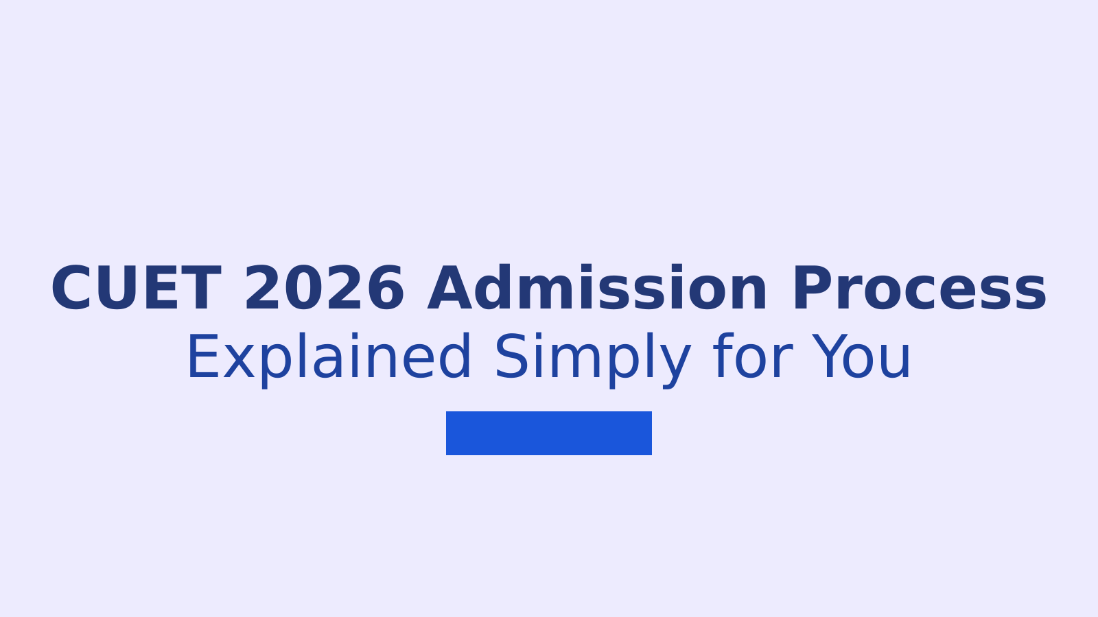 CUET 2026 Admission Process: A Simple Guide for Students