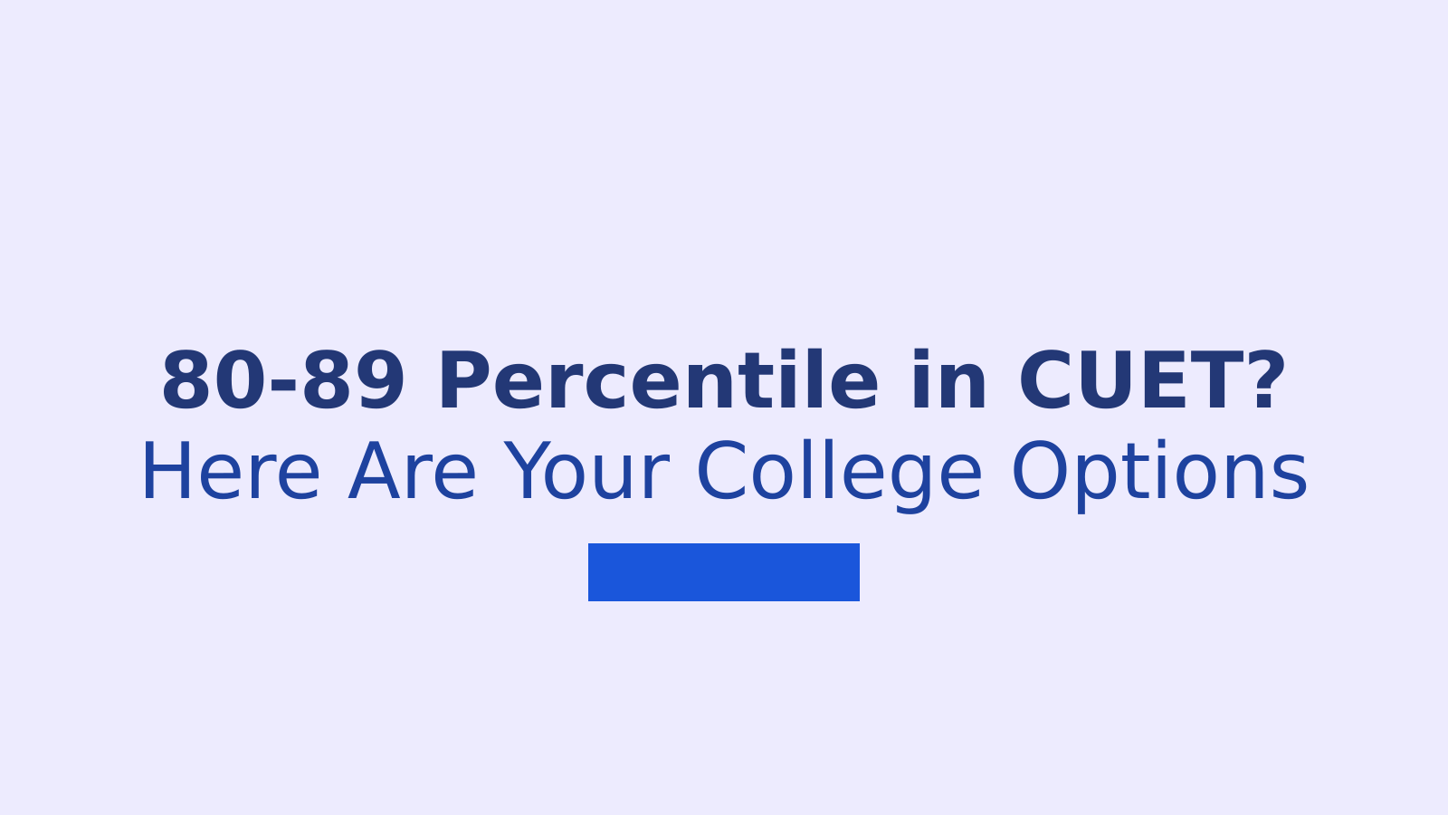 CUET 2026: Colleges You Can Get With 80-89 Percentile