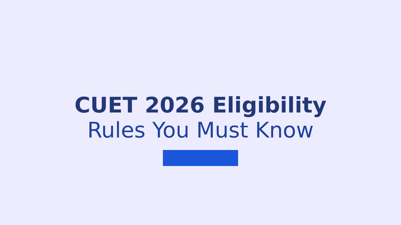 CUET 2026 Eligibility Criteria: Age, Marks and Course Rules Explained
