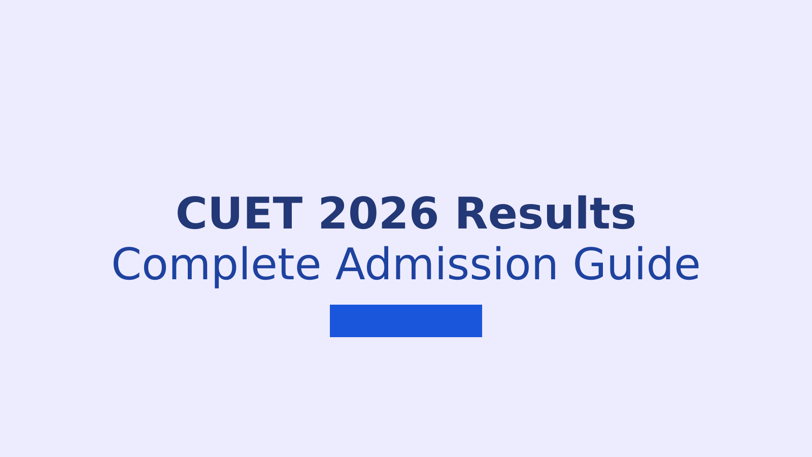 CUET 2026: Complete Guide to Results, Counselling and Admissions