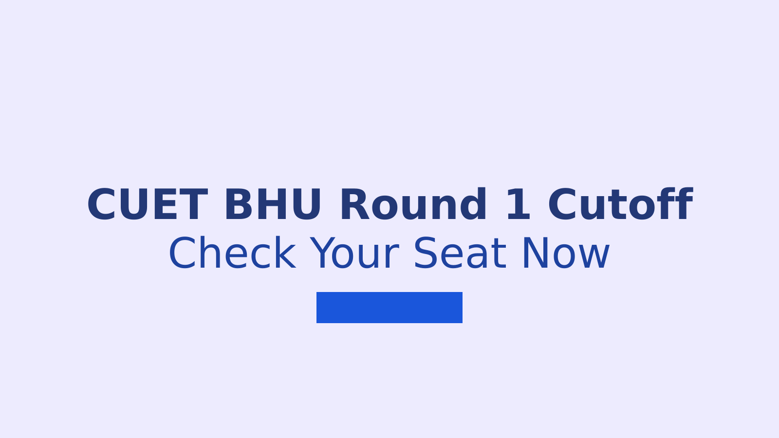 CUET BHU Round 1 Cutoff 2026: How To Check Your Seat Allotment