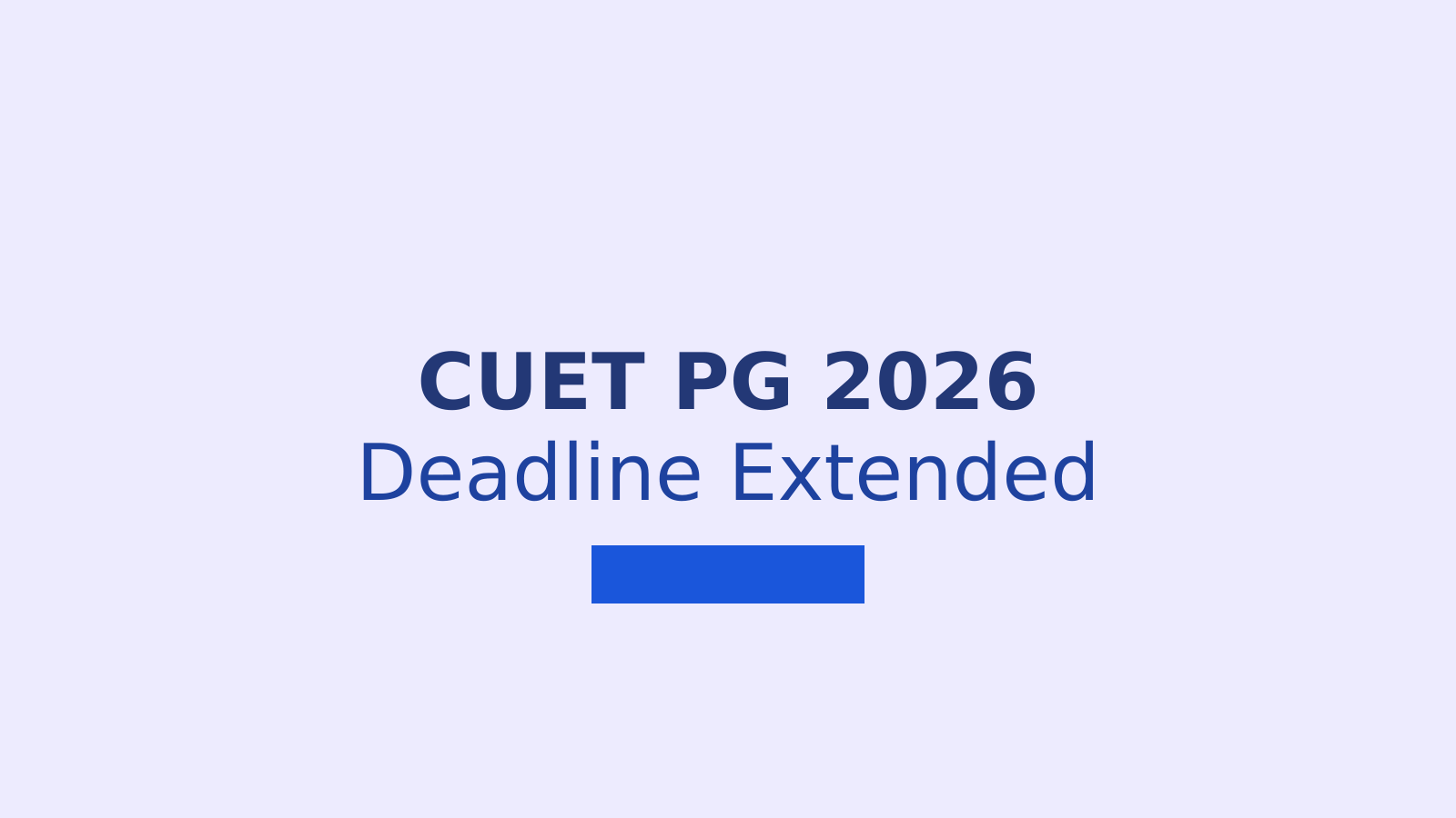 CUET PG 2026 Registration Deadline Extended: What You Need to Know