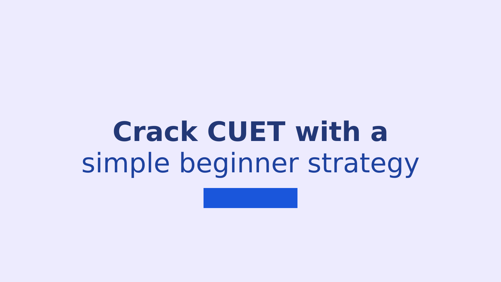 How to Prepare for CUET: A Step-by-Step Strategy for Beginners