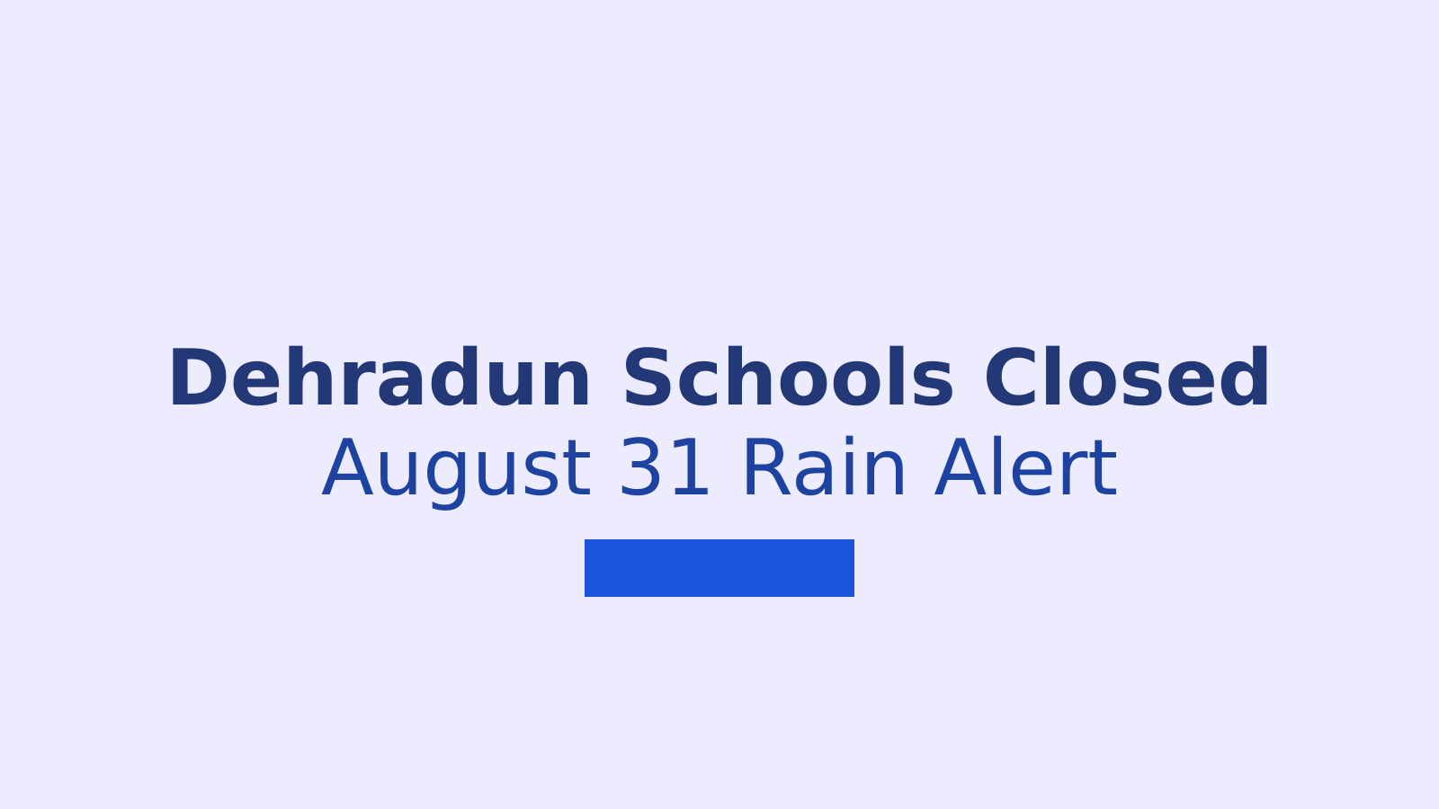 Dehradun Schools Closed on August 31 Due to Orange Rain Alert