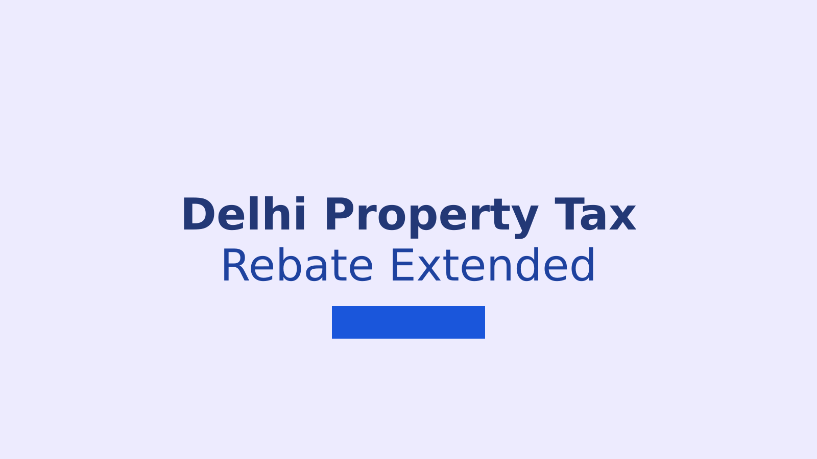 Delhi Property Tax Rebate Deadline Extended to July 31: What You Need to Know