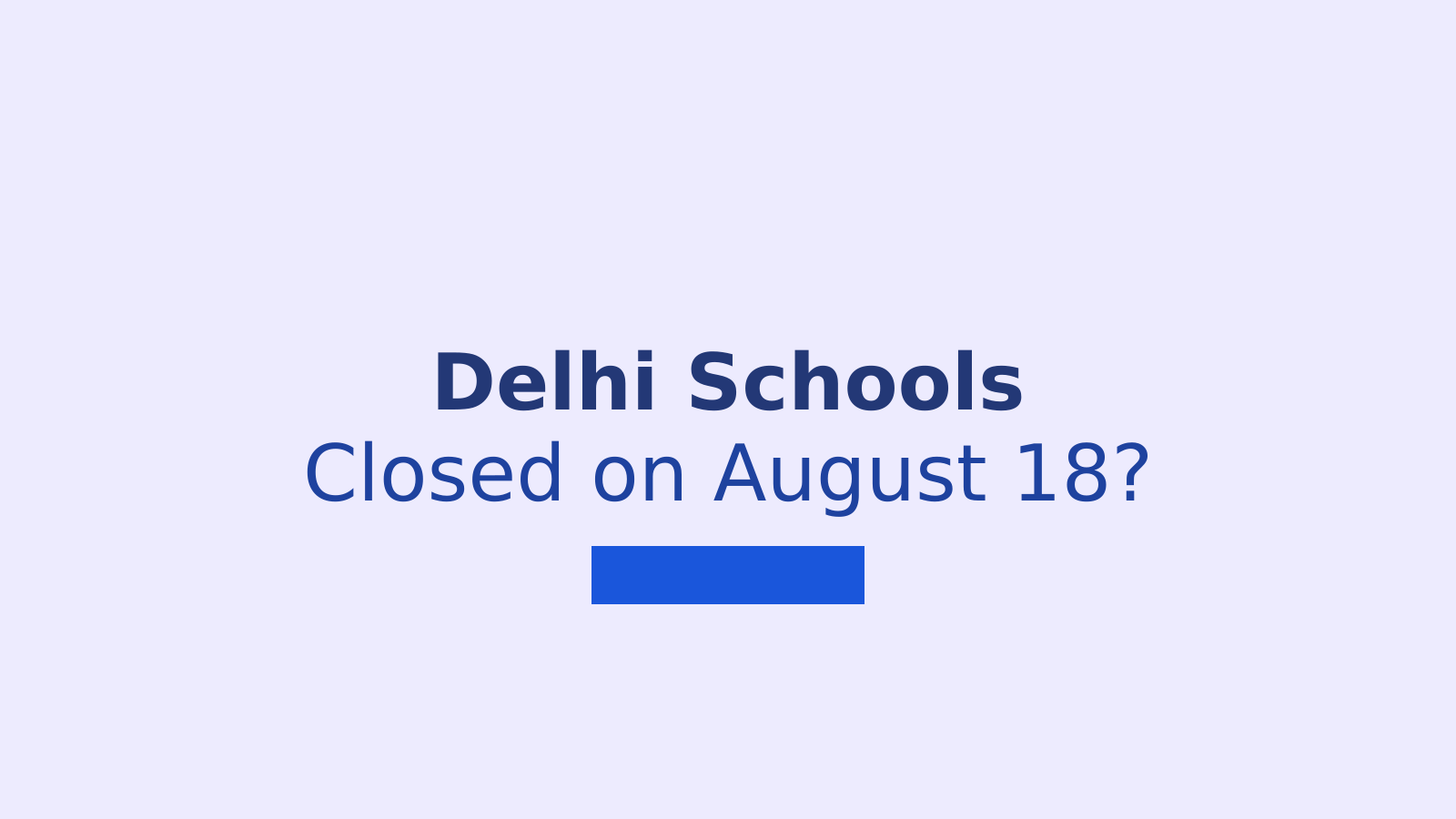 Delhi School Holiday on August 18: Rain Alert and Latest Update