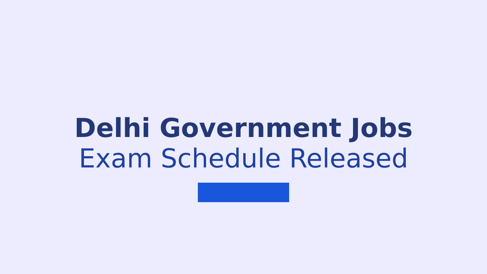 DSSSB Exam Schedule 2026: Complete Timeline for Delhi Government Recruitment Exams
